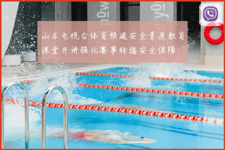 山东电视台体育频道安全素质教育课堂开讲强化赛事转播安全保障